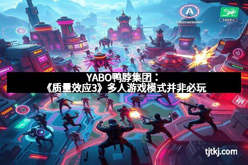 YABO鸭脖集团：《质量效应3》多人游戏模式并非必玩